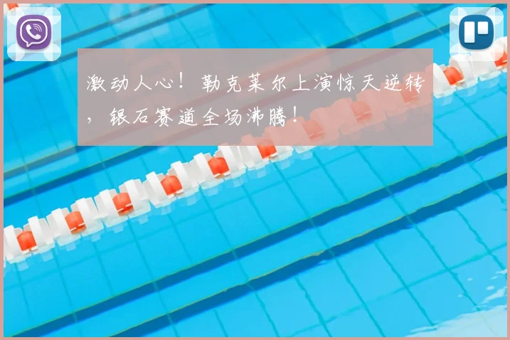 激动人心!勒克莱尔上演惊天逆转,银石赛道全场沸腾!