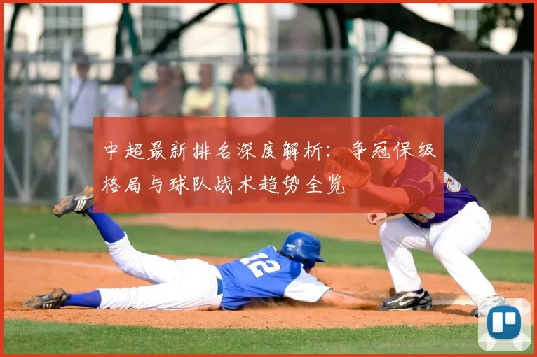 中超最新排名深度解析：争冠保级格局与球队战术趋势全览