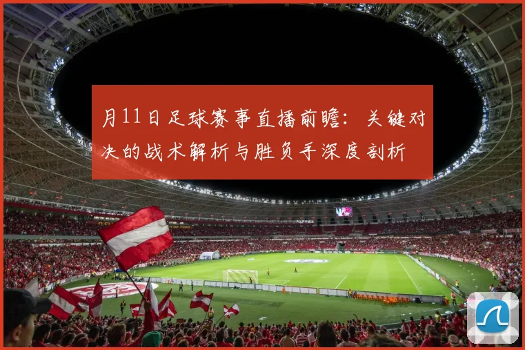 月11日足球赛事直播前瞻：关键对决的战术解析与胜负手深度剖析