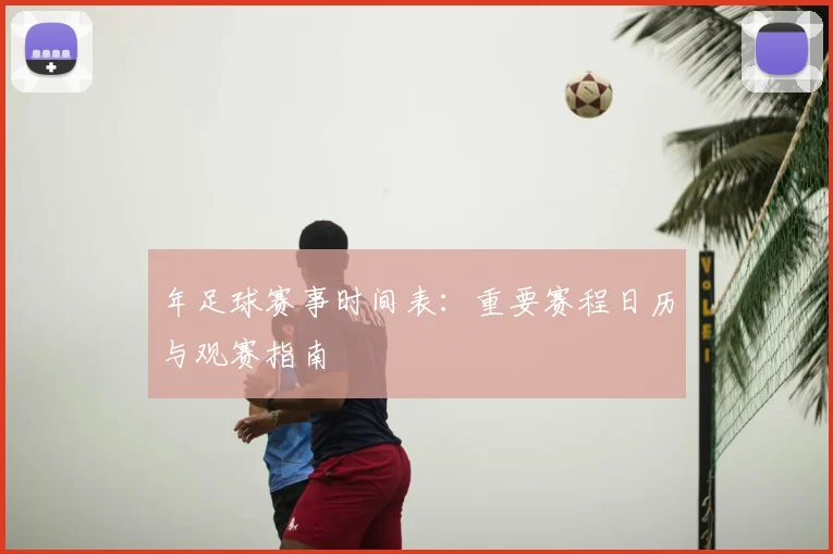 年足球赛事时间表:重要赛程日历与观赛指南