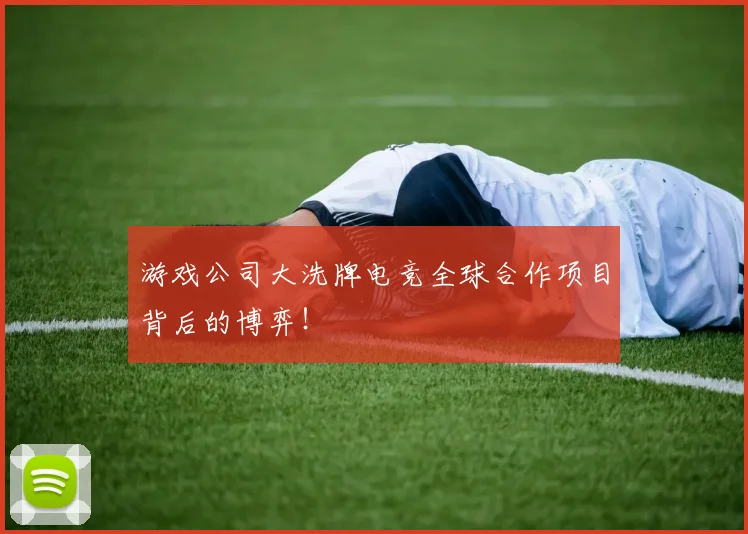 游戏公司大洗牌电竞全球合作项目背后的博弈!